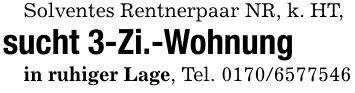 Solventes Rentnerpaar NR, k. HT,sucht 3-Zi.-Wohnungin ruhiger Lage, Tel. ***