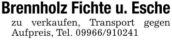 Brennholz Fichte u. Eschezu verkaufen, Transport gegen Aufpreis, Tel. ***