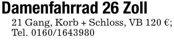 Damenfahrrad 26 Zoll21 Gang, Korb + Schloss, VB 120 €;Tel. ***
