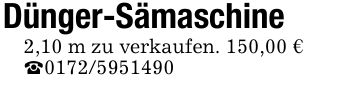 Dünger-Sämaschine2,10 m zu verkaufen. 150,00 € _***