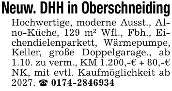 Neuw. DHH in OberschneidingHochwertige, moderne Ausst., Alno-Küche, 129 m² Wfl., Fbh., Eichendielenparkett, Wärmepumpe, Keller, große Doppelgarage., ab 1.10. zu verm., KM 1.200,-€ + 80,-€ NK, mit evtl. Kaufmöglichkeit ab 2027. _ ***