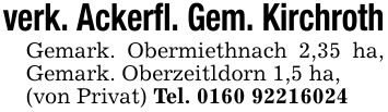 verk. Ackerfl. Gem. KirchrothGemark. Obermiethnach 2,35 ha, Gemark. Oberzeitldorn 1,5 ha,(von Privat) Tel. ***