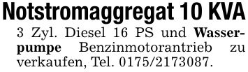 Notstromaggregat 10 KVA3 Zyl. Diesel 16 PS und Wasserpumpe Benzinmotorantrieb zu verkaufen, Tel. ***.