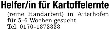 Helfer/in für Kartoffelernte(reine Handarbeit) in Aiterhofen für 5-6 Wochen gesucht.Tel. ***
