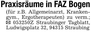 Praxisräume in FAZ Bogen(für z.B. Allgemeinarzt, Krankengym., Ergotherapeuten) zu verm.; _ ***Z Straubinger Tagblatt, Ludwigsplatz 32, 94315 Straubing