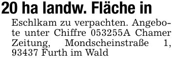 20 ha landw. Fläche in Eschlkam zu verpachten. Angebote unter Chiffre ***A Chamer Zeitung, Mondscheinstraße 1, 93437 Furth im Wald