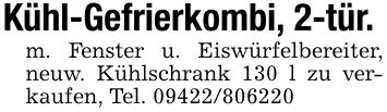 Kühl-Gefrierkombi, 2-tür. m. Fenster u. Eiswürfelbereiter, neuw. Kühlschrank 130 l zu verkaufen, Tel. ***