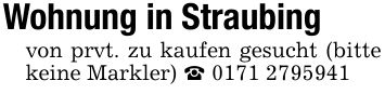 Wohnung in Straubingvon prvt. zu kaufen gesucht (bitte keine Markler) _ ***