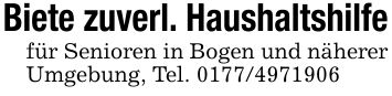 Biete zuverl. Haushaltshilfefür Senioren in Bogen und näherer Umgebung, Tel. ***