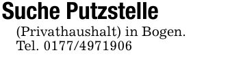 Suche Putzstelle(Privathaushalt) in Bogen.Tel. ***