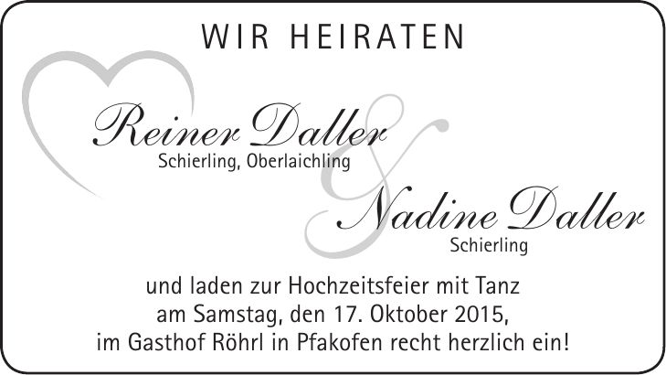 Wir heiraten Reiner Daller Schierling, Oberlaichling Nadine Daller Schierling und laden zur Hochzeitsfeier mit Tanz am Samstag, den 17. Oktober 2015, im Gasthof Röhrl in Pfakofen recht herzlich ein! &