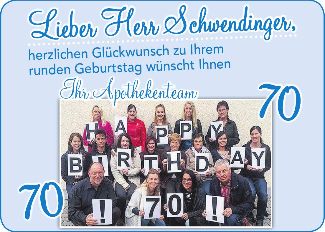 Lieber Herr Schwendinger,herzlichen Glückwunsch zu Ihrem runden Geburtstag wünscht IhnenIhr Apothekenteam7070