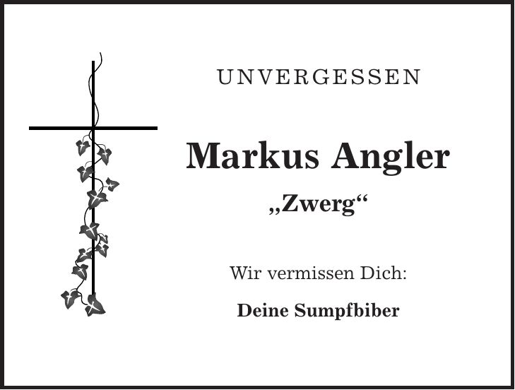 Unvergessen Markus Angler 'Zwerg' Wir vermissen Dich: Deine Sumpfbiber 