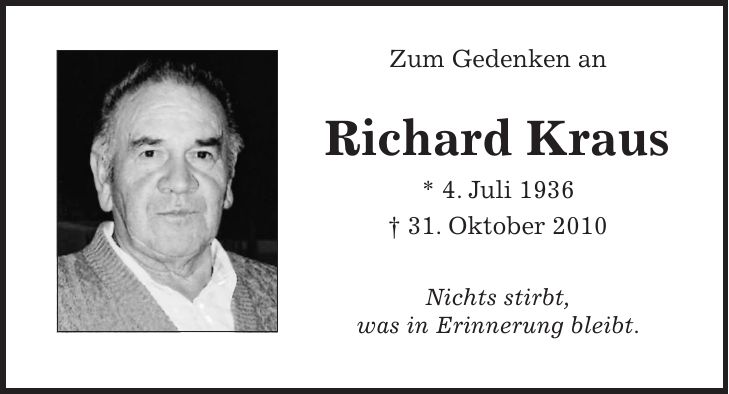 Zum Gedenken an Richard Kraus * 4. Juli 1936 + 31. Oktober 2010 Nichts stirbt, was in Erinnerung bleibt.