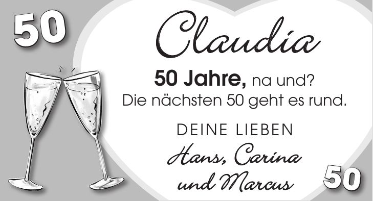 Claudia 50 Jahre, na und? Die nächsten 50 geht es rund. Deine Lieben Hans, Carina und Marcus5050