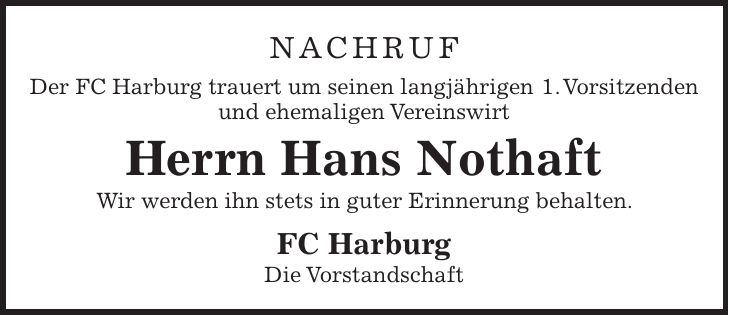 Nachruf Der FC Harburg trauert um seinen langjährigen 1.Vorsitzenden und ehemaligen Vereinswirt Herrn Hans Nothaft Wir werden ihn stets in guter Erinnerung behalten. FC Harburg Die Vorstandschaft