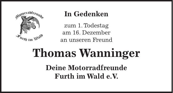 In Gedenken zum 1. Todestag am 16. Dezember an unseren Freund Thomas Wanninger Deine Motorradfreunde Furth im Wald e.V.