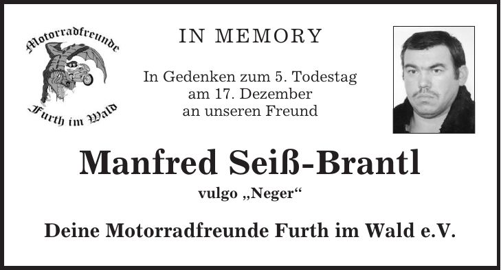 In Memory In Gedenken zum 5. Todestag am 17. Dezember an unseren Freund Manfred Seiß-Brantl vulgo 'Neger' Deine Motorradfreunde Furth im Wald e.V.