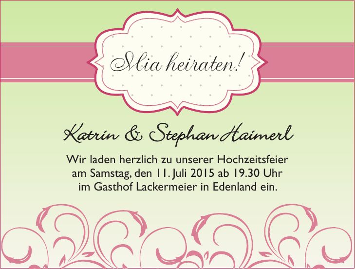 Mia heiraten!Katrin & Stephan HaimerlWir laden herzlich zu unserer Hochzeitsfeier am Samstag, den 11. Juli 2015 ab 19.30 Uhr im Gasthof Lackermeier in Edenland ein.