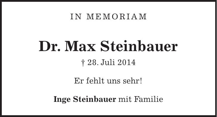 In memoriam Dr. Max Steinbauer + 28. Juli 2014 Er fehlt uns sehr! Inge Steinbauer mit Familie