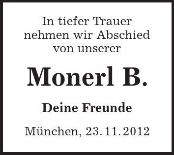In tiefer Trauer nehmen wir Abschied von unserer Monerl B. Deine Freunde München, 23. 11. 2012 