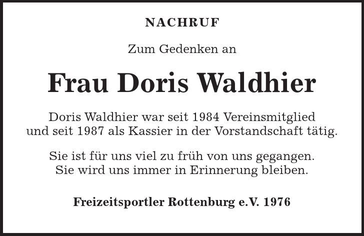  NACHRUF Zum Gedenken an Frau Doris Waldhier Doris Waldhier war seit 1984 Vereinsmitglied und seit 1987 als Kassier in der Vorstandschaft tätig. Sie ist für uns viel zu früh von uns gegangen. Sie wird uns immer in Erinnerung bleiben. Freizeitsportler Rottenburg e. V. 1976 