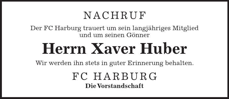 nachruf Der FC Harburg trauert um sein langjähriges Mitglied und um seinen Gönner Herrn Xaver Huber Wir werden ihn stets in guter Erinnerung behalten. FC Harburg Die Vorstandschaft