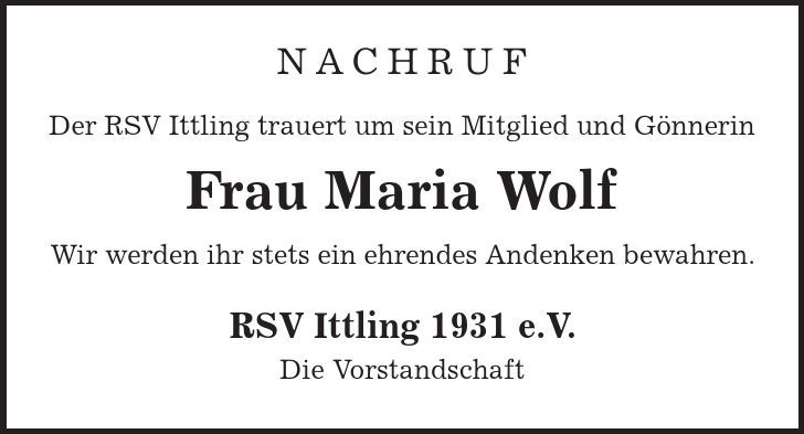 nachruf Der RSV Ittling trauert um sein Mitglied und Gönnerin Frau Maria Wolf Wir werden ihr stets ein ehrendes Andenken bewahren. RSV Ittling 1931 e.V. Die Vorstandschaft 