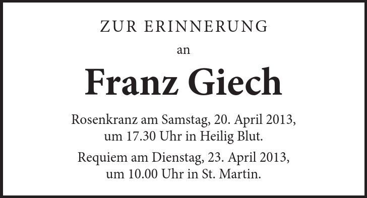 Zur Erinnerung an Franz Giech Rosenkranz am Samstag, 20. April 2013, um 17.30 Uhr in Heilig Blut. Requiem am Dienstag, 23. April 2013, um 10.00 Uhr in St. Martin.