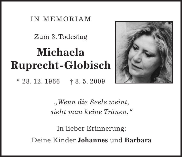 In memoriam Zum 3. Todestag Michaela Ruprecht-Globisch * 28. 12. 1966 - 8. 5. 2009 