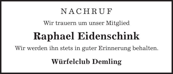 NACHRUF Wir trauern um unser Mitglied Raphael Eidenschink Wir werden ihn stets in guter Erinnerung behalten. Würfelclub Demling 