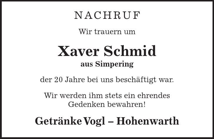 NACHRUF Wir trauern um Xaver Schmid aus Simpering der 20 Jahre bei uns beschäftigt war. Wir werden ihm stets ein ehrendes Gedenken bewahren! Getränke Vogl - Hohenwarth