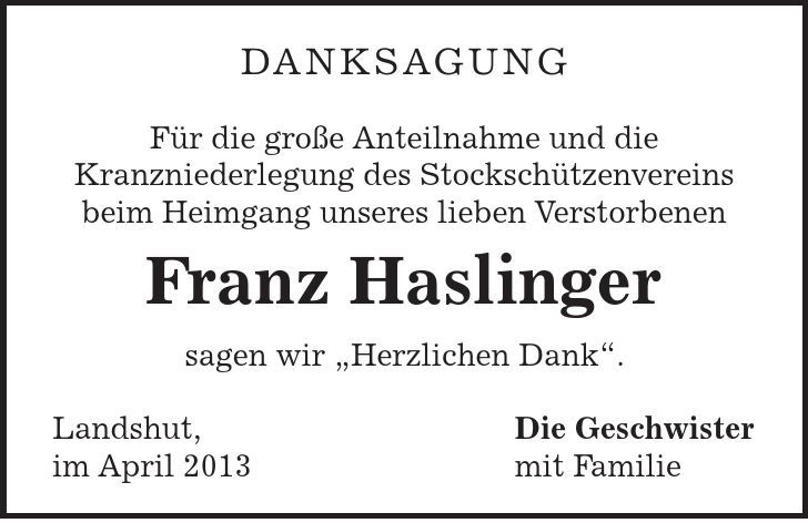 DANKSAGUNG Für die große Anteilnahme und die Kranzniederlegung des Stockschützenvereins beim Heimgang unseres lieben Verstorbenen Franz Haslinger sagen wir 