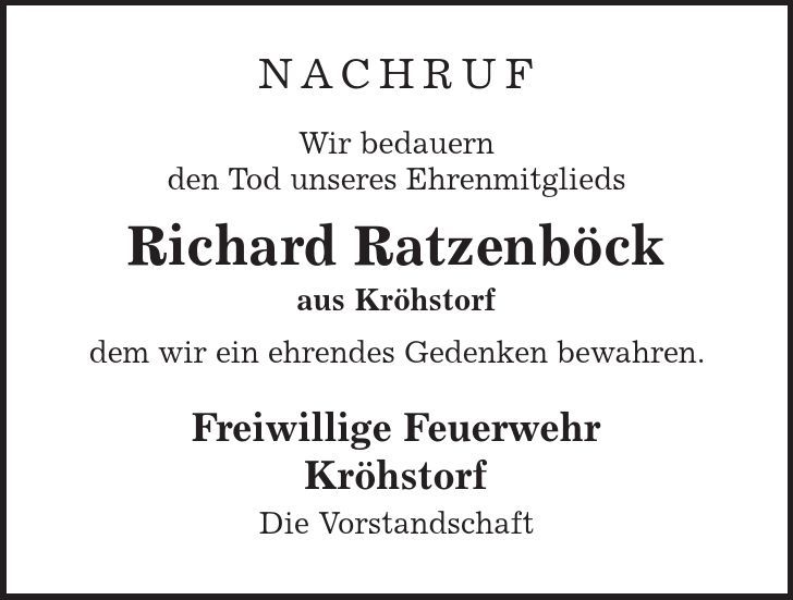 Nachruf Wir bedauern den Tod unseres Ehrenmitglieds Richard Ratzenböck aus Kröhstorf dem wir ein ehrendes Gedenken bewahren. Freiwillige Feuerwehr Kröhstorf Die Vorstandschaft 