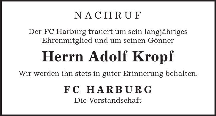 Nachruf Der FC Harburg trauert um sein langjähriges Ehrenmitglied und um seinen Gönner Herrn Adolf Kropf Wir werden ihn stets in guter Erinnerung behalten. FC Harburg Die Vorstandschaft 