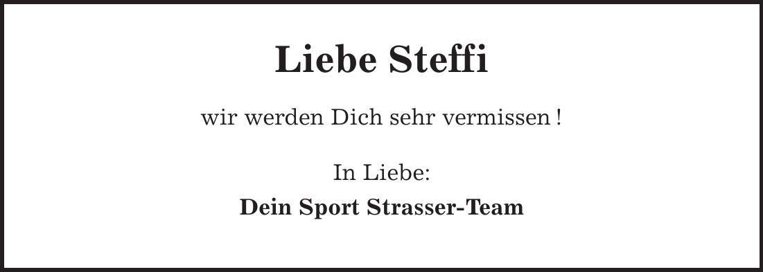  Liebe Steffi wir werden Dich sehr vermissen! In Liebe: Dein Sport Strasser-Team 