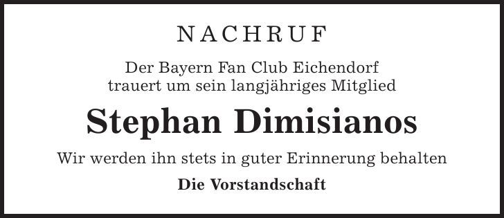 Nachruf Der Bayern Fan Club Eichendorf trauert um sein langjähriges Mitglied Stephan Dimisianos Wir werden ihn stets in guter Erinnerung behalten Die Vorstandschaft 