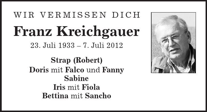 Wir vermissen Dich Franz Kreichgauer 23. Juli 1933 - 7. Juli 2012 Strap (Robert) Doris mit Falco und Fanny Sabine Iris mit Fiola Bettina mit Sancho 