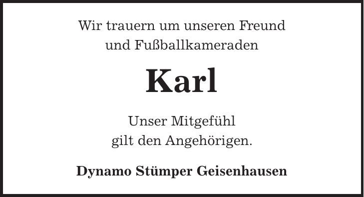 Wir trauern um unseren Freund und Fußballkameraden Karl Unser Mitgefühl gilt den Angehörigen. Dynamo Stümper Geisenhausen