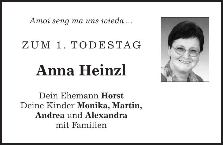 Amoi seng ma uns wieda  Zum 1. Todestag Anna Heinzl Dein Ehemann Horst Deine Kinder Monika, Martin, Andrea und Alexandra mit Familien