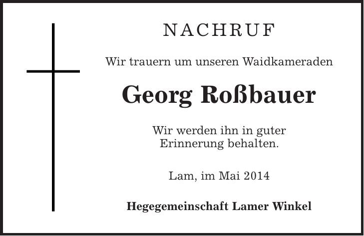 Nachruf Wir trauern um unseren Waidkameraden Georg Roßbauer Wir werden ihn in guter Erinnerung behalten. Lam, im Mai 2014 Hegegemeinschaft Lamer Winkel 