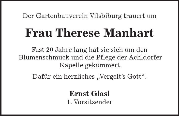 Der Gartenbauverein Vilsbiburg trauert um Frau Therese Manhart Fast 20 Jahre lang hat sie sich um den Blumenschmuck und die Pflege der Achldorfer Kapelle gekümmert. Dafür ein herzliches 