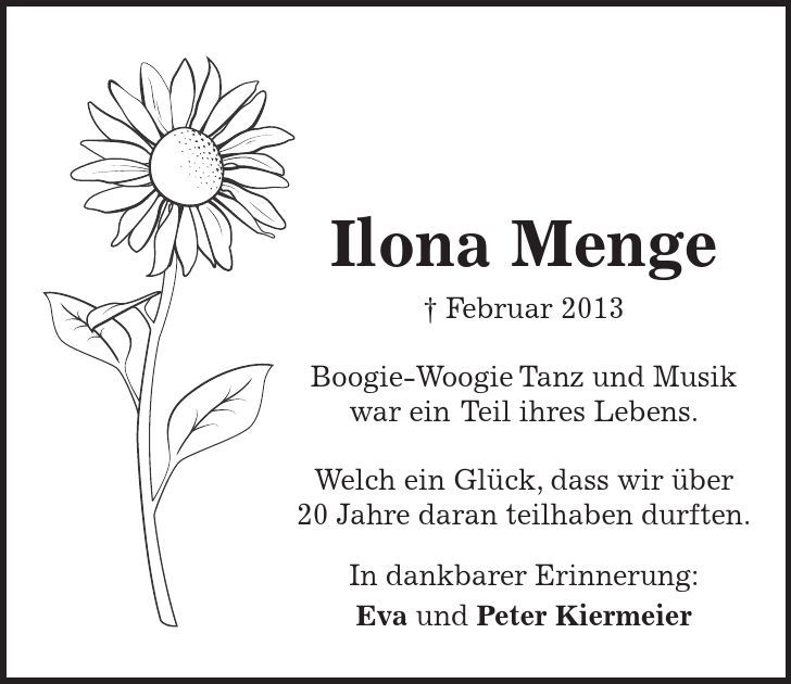 Ilona Menge - Februar 2013 Boogie-Woogie Tanz und Musik war ein Teil ihres Lebens. Welch ein Glück, dass wir über 20 Jahre daran teilhaben durften. In dankbarer Erinnerung: Eva und Peter Kiermeier 