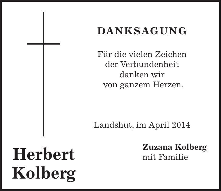 Danksagung Für die vielen Zeichen der Verbundenheit danken wir von ganzem Herzen. Landshut, im April 2014 Zuzana Kolberg mit FamilieHerbert Kolberg 