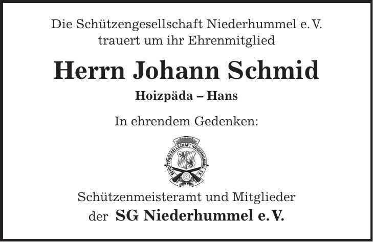 Die Schützengesellschaft Niederhummel e. V. trauert um ihr Ehrenmitglied Herrn Johann Schmid Hoizpäda - Hans In ehrendem Gedenken: Schützenmeisteramt und Mitglieder der SG Niederhummel e. V. 