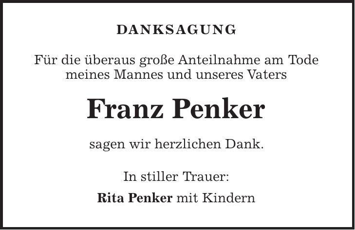 DANKSAGUNG Für die überaus große Anteilnahme am Tode meines Mannes und unseres Vaters Franz Penker sagen wir herzlichen Dank. In stiller Trauer: Rita Penker mit Kindern 