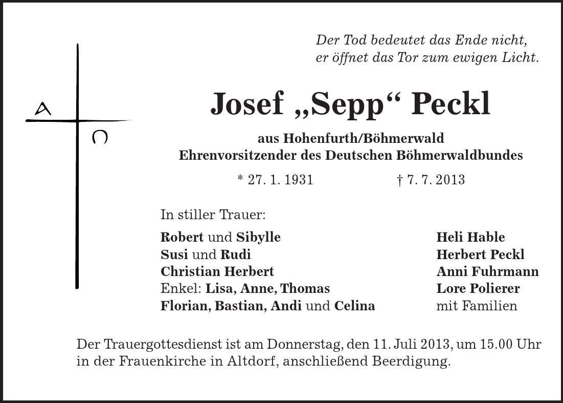 Der Trauergottesdienst ist am Donnerstag, den 11. Juli 2013, um 15.00 Uhr in der Frauenkirche in Altdorf, anschließend Beerdigung. Der Tod bedeutet das Ende nicht, er öffnet das Tor zum ewigen Licht. Josef 