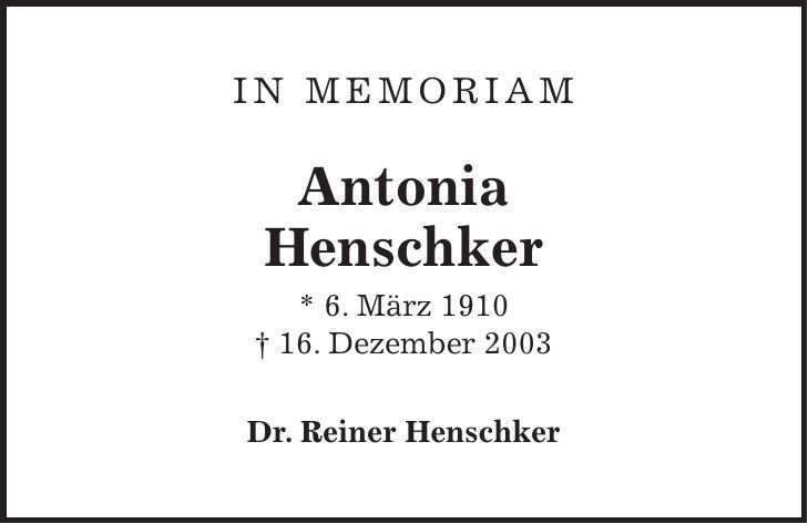 in memoriam Antonia Henschker * 6. März 1910 + 16. Dezember 2003 Dr. Reiner Henschker