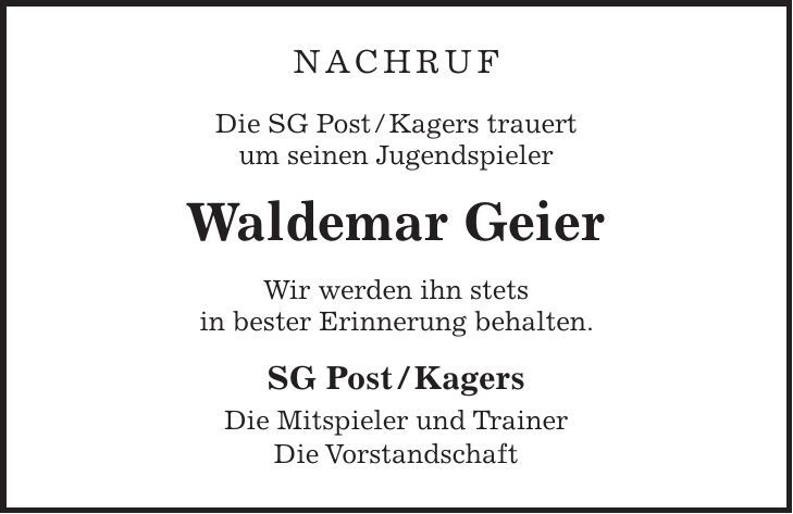nachruf Die SG Post / Kagers trauert um seinen Jugendspieler Waldemar Geier Wir werden ihn stets in bester Erinnerung behalten. SG Post / Kagers Die Mitspieler und Trainer Die Vorstandschaft 