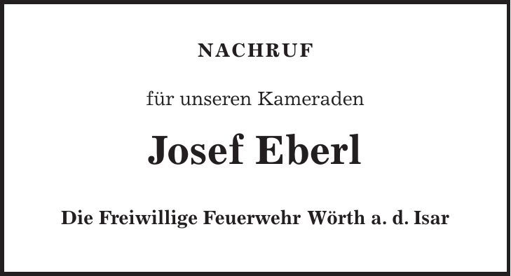  Nachruf für unseren Kameraden Josef Eberl Die Freiwillige Feuerwehr Wörth a. d. Isar